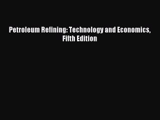 (PDF Download) Petroleum Refining: Technology and Economics Fifth Edition PDF