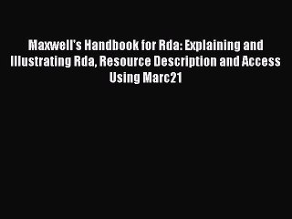 [PDF Download] Maxwell's Handbook for Rda: Explaining and Illustrating Rda Resource Description