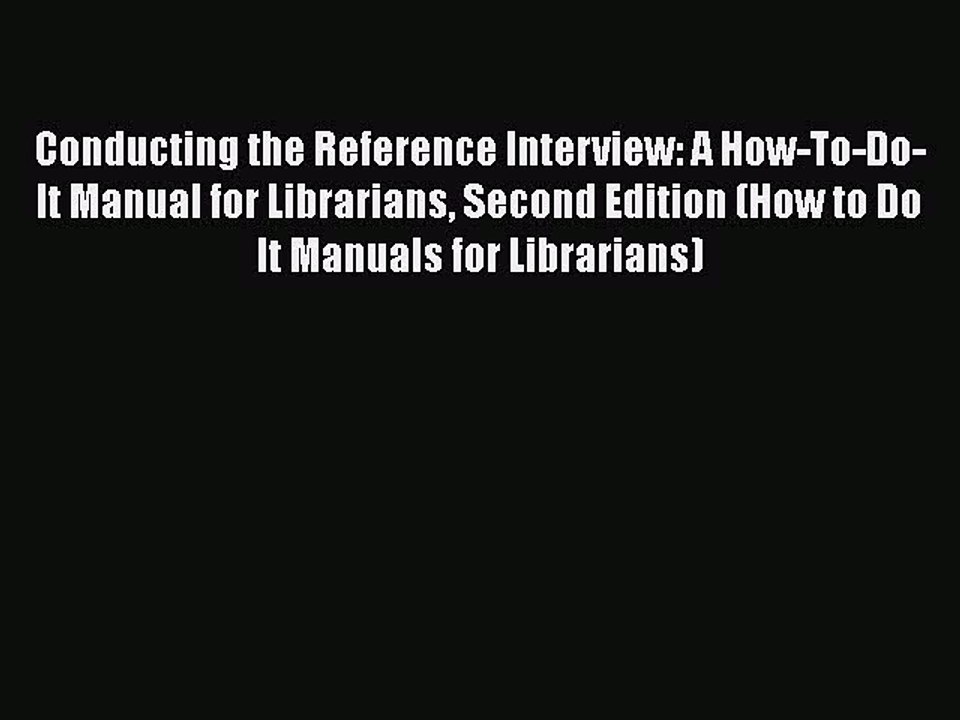 [PDF Download] Conducting the Reference Interview: A How-To-Do-It Manual for Librarians Second