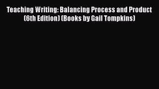 [PDF Download] Teaching Writing: Balancing Process and Product (6th Edition) (Books by Gail