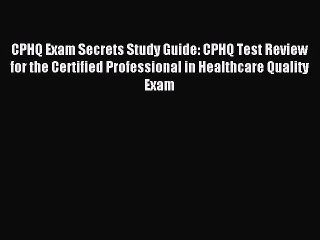 (PDF Download) CPHQ Exam Secrets Study Guide: CPHQ Test Review for the Certified Professional