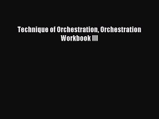 (PDF Download) Technique of Orchestration Orchestration Workbook III PDF