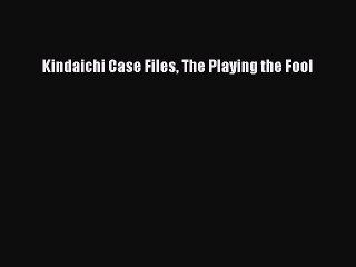 (PDF Download) Kindaichi Case Files The Playing the Fool Read Online