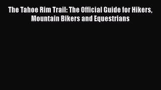 [PDF Download] The Tahoe Rim Trail: The Official Guide for Hikers Mountain Bikers and Equestrians