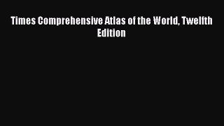 [PDF Download] Times Comprehensive Atlas of the World Twelfth Edition [Read] Full Ebook