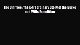 [PDF Download] The Dig Tree: The Extraordinary Story of the Burke and Wills Expedition [Read]