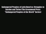Endangered Peoples of Latin America: Struggles to Survive and Thrive (The Greenwood Press Endangered