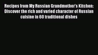 Recipes from My Russian Grandmother's Kitchen: Discover the rich and varied character of Russian