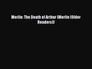 [PDF Download] Merlin: The Death of Arthur (Merlin (Older Readers)) [Read] Full Ebook