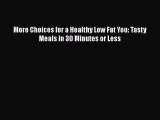 [PDF Download] More Choices for a Healthy Low Fat You: Tasty Meals in 30 Minutes or Less [Download]