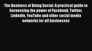 The Business of Being Social: A practical guide to harnessing the power of Facebook Twitter