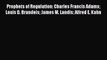 Prophets of Regulation: Charles Francis Adams Louis D. Brandeis James M. Landis Alfred E. Kahn