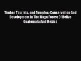 Timber Tourists and Temples: Conservation And Development In The Maya Forest Of Belize Guatemala