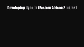Developing Uganda (Eastern African Studies)  Free Books