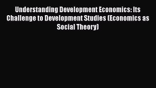 Understanding Development Economics: Its Challenge to Development Studies (Economics as Social