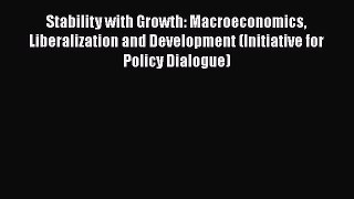 Stability with Growth: Macroeconomics Liberalization and Development (Initiative for Policy