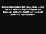 Navigating Health Care M&A Transactions: Leading Lawyers on Conducting Due Diligence and Developing