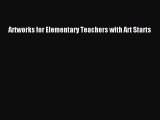 (PDF Download) Artworks for Elementary Teachers with Art Starts Read Online