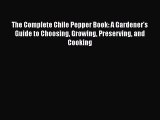 The Complete Chile Pepper Book: A Gardener's Guide to Choosing Growing Preserving and Cooking
