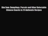 Dim Sum: Dumplings Parcels and Other Delectable Chinese Snacks in 25 Authentic Recipes Free