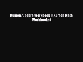 (PDF Download) Kumon Algebra Workbook I (Kumon Math Workbooks) PDF