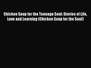 (PDF Download) Chicken Soup for the Teenage Soul: Stories of Life Love and Learning (Chicken