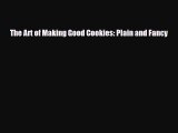 [PDF Download] The Art of Making Good Cookies: Plain and Fancy [PDF] Online