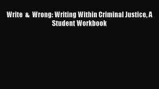 (PDF Download) Write  &  Wrong: Writing Within Criminal Justice A Student Workbook PDF