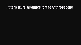 (PDF Download) After Nature: A Politics for the Anthropocene Download