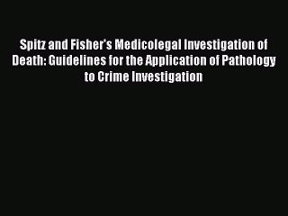 (PDF Download) Spitz and Fisher's Medicolegal Investigation of Death: Guidelines for the Application