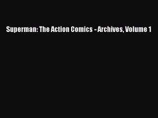 (PDF Download) Superman: The Action Comics - Archives Volume 1 PDF