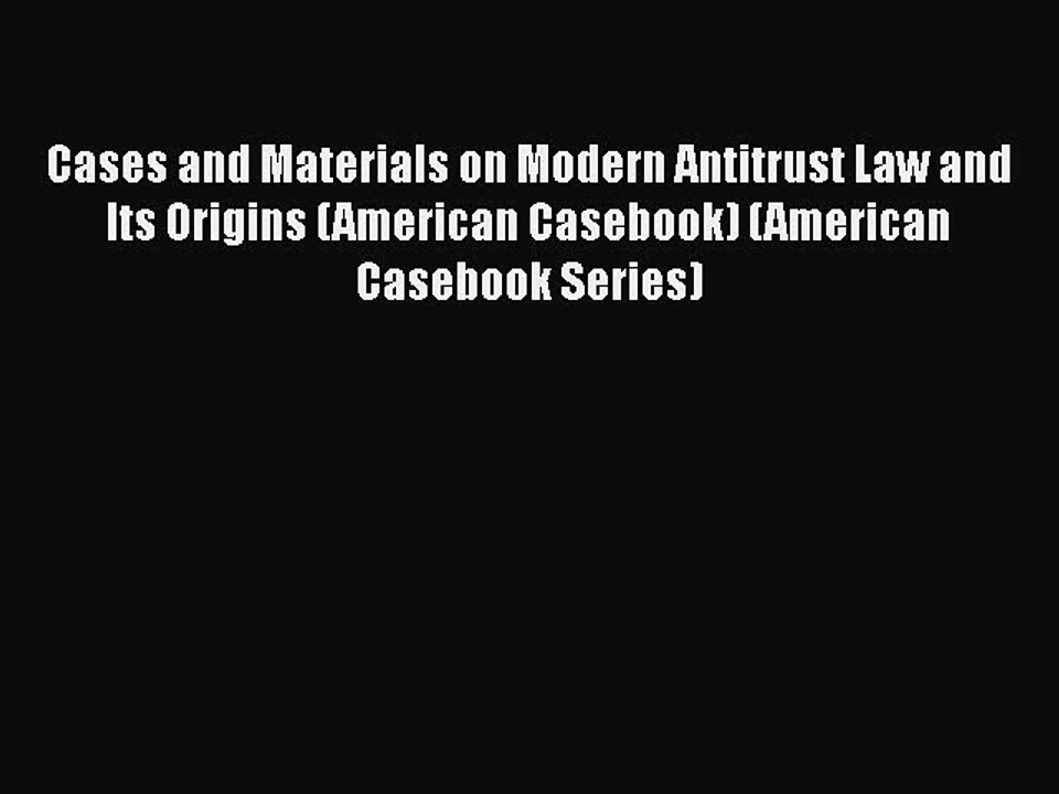 Cases and Materials on Modern Antitrust Law and Its Origins (American Casebook) (American Casebook
