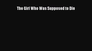 (PDF Download) The Girl Who Was Supposed to Die Download