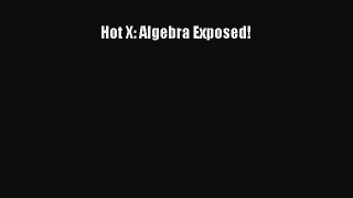 (PDF Download) Hot X: Algebra Exposed! Read Online