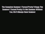 (PDF Download) The Complete Summer I Turned Pretty Trilogy: The Summer I Turned Pretty It's