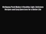 Wolfgang Puck Makes It Healthy: Light Delicious Recipes and Easy Exercises for a Better Life