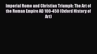 Imperial Rome and Christian Triumph: The Art of the Roman Empire AD 100-450 (Oxford History