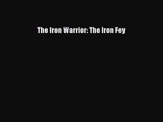 [PDF Download] The Iron Warrior: The Iron Fey [Read] Full Ebook