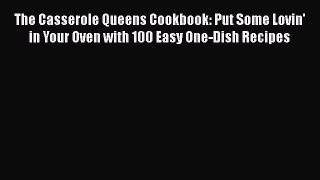 The Casserole Queens Cookbook: Put Some Lovin' in Your Oven with 100 Easy One-Dish Recipes