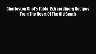 Charleston Chef's Table: Extraordinary Recipes From The Heart Of The Old South  Free PDF