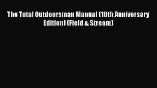 (PDF Download) The Total Outdoorsman Manual (10th Anniversary Edition) (Field & Stream) Read