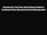 Picturing the True Form: Daoist Visual Culture in Traditional China (Harvard East Asian Monographs)
