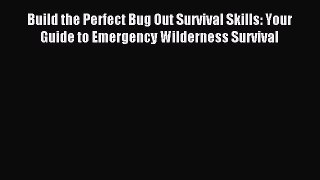 (PDF Download) Build the Perfect Bug Out Survival Skills: Your Guide to Emergency Wilderness