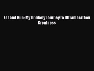 (PDF Download) Eat and Run: My Unlikely Journey to Ultramarathon Greatness Read Online