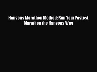 (PDF Download) Hansons Marathon Method: Run Your Fastest Marathon the Hansons Way PDF