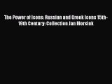 The Power of Icons: Russian and Greek Icons 15th-19th Century: Collection Jan Morsink Read