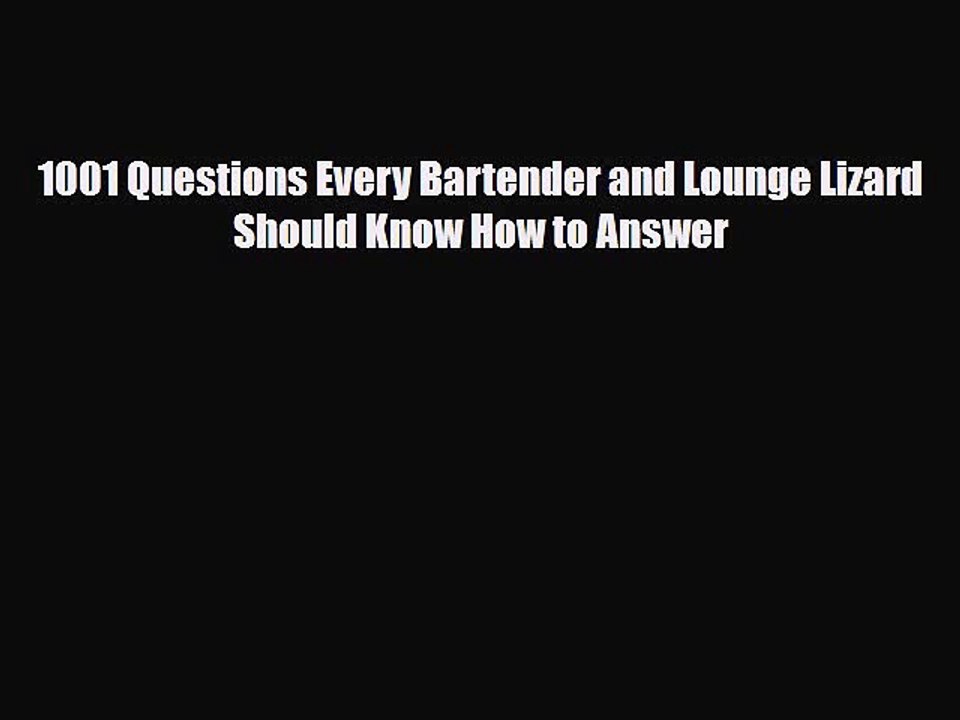 [PDF Download] 1001 Questions Every Bartender and Lounge Lizard Should Know How to Answer [PDF]