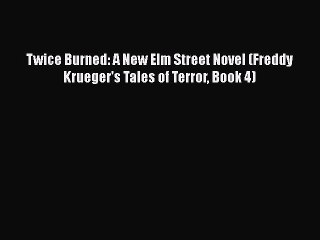 [PDF Download] Twice Burned: A New Elm Street Novel (Freddy Krueger's Tales of Terror Book