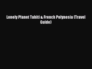 (PDF Download) Lonely Planet Tahiti & French Polynesia (Travel Guide) PDF