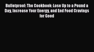 Bulletproof: The Cookbook: Lose Up to a Pound a Day Increase Your Energy and End Food Cravings